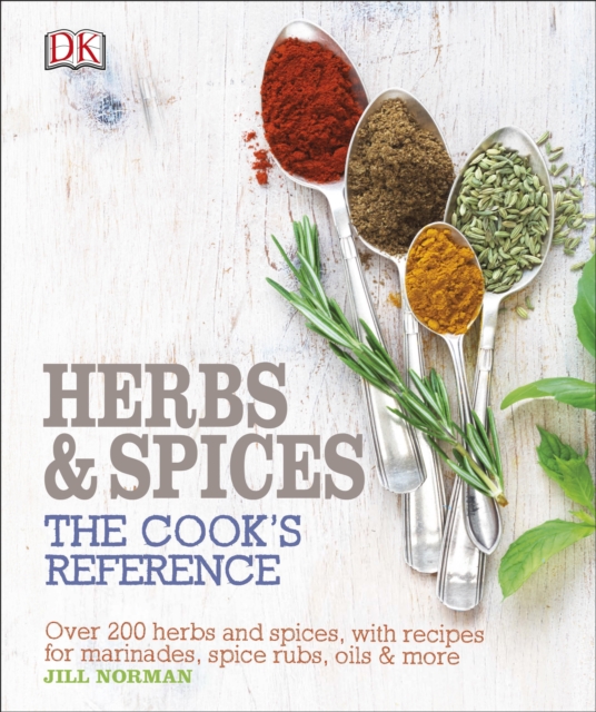 Herb and Spices The Cook's Reference : Over 200 Herbs and Spices, with Recipes for Marinades, Spice Rubs, Oils and more, EPUB eBook