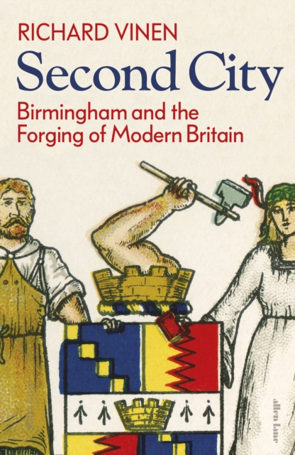 Second City : Birmingham and the Forging of Modern Britain, Hardback Book