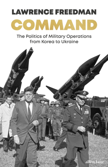 Command : The Politics of Military Operations from Korea to Ukraine, Hardback Book