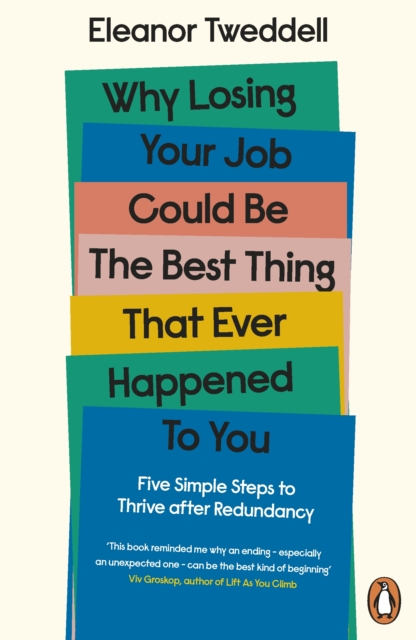 Why Losing Your Job Could be the Best Thing That Ever Happened to You : Five Simple Steps to Thrive after Redundancy, Paperback / softback Book
