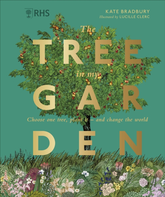 RHS The Tree in My Garden : Choose One Tree, Plant It - and Change the World, Hardback Book