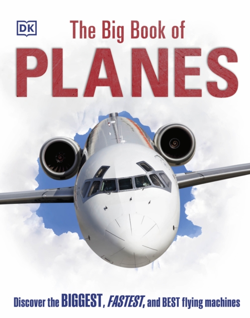 The Big Book of Planes : Discover the Biggest, Fastest and Best Flying Machines, Hardback Book