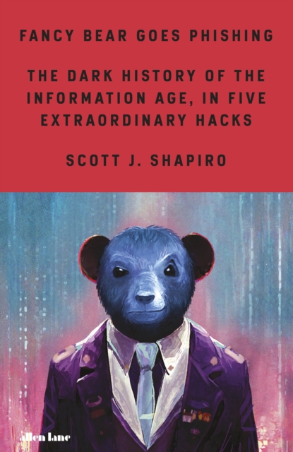 Fancy Bear Goes Phishing : The Dark History of the Information Age, in Five Extraordinary Hacks, Hardback Book