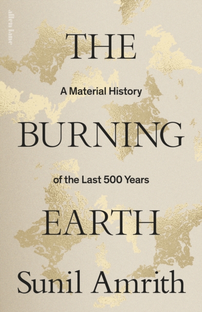 The Burning Earth : A Material History of the Last 500 Years, Hardback Book