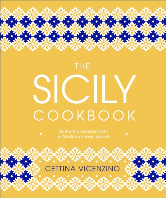 The Sicily Cookbook : Authentic Recipes from a Mediterranean Island, EPUB eBook