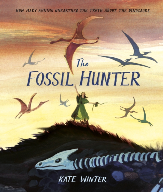 The Fossil Hunter : How Mary Anning unearthed the truth about the dinosaurs, Hardback Book