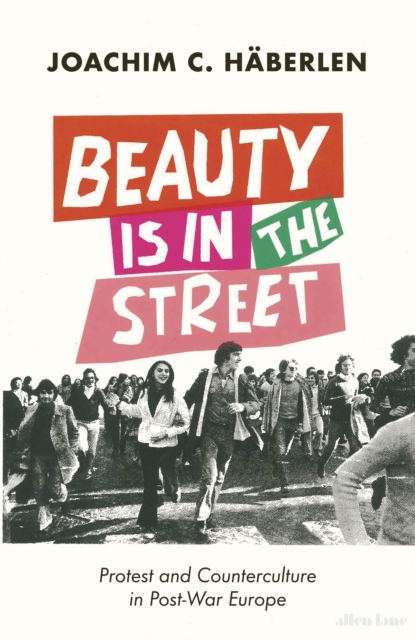 Beauty is in the Street : Protest and Counterculture in Post-War Europe, EPUB eBook