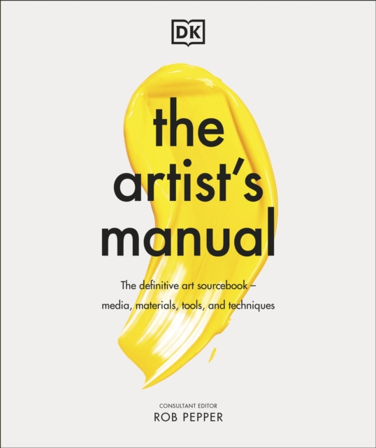The Artist's Manual : The Definitive Art Sourcebook: Media, Materials, Tools, and Techniques, Hardback Book