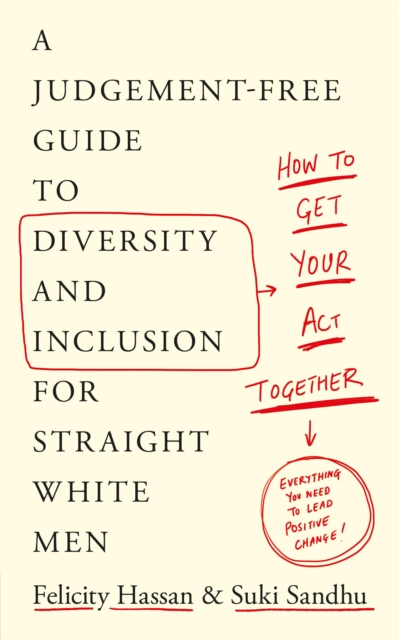 How To Get Your Act Together : A Judgement-Free Guide to Diversity and Inclusion for Straight White Men, Paperback / softback Book
