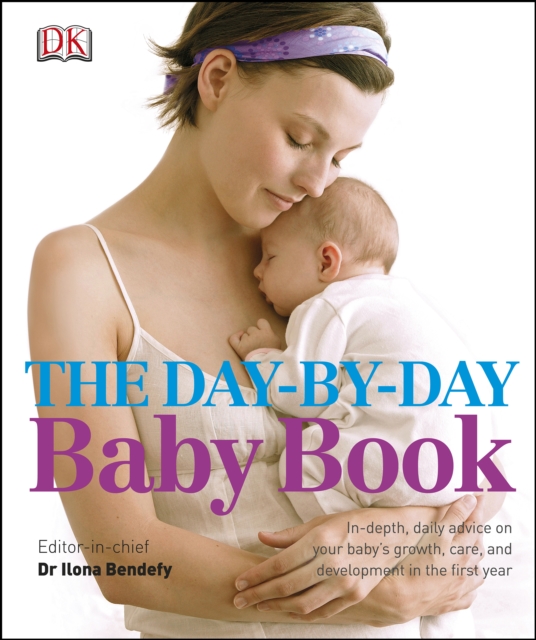 The Day-by-Day Baby Book : In-depth, Daily Advice on Your Baby's Growth, Care, and Development in the First Year, EPUB eBook