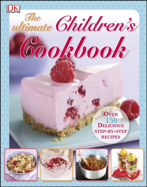 The Ultimate Children's Cookbook : Over 150 Delicious Step-by-Step Recipes, EPUB eBook