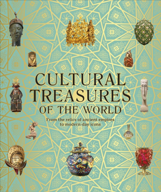 Cultural Treasures of the World : From the Relics of Ancient Empires to Modern-Day Icons, Hardback Book