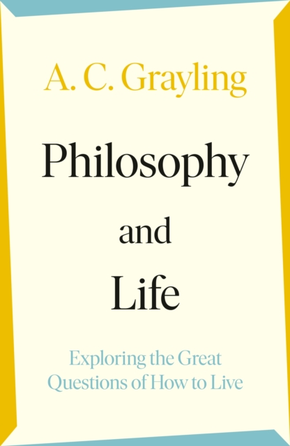 Philosophy and Life : Exploring the Great Questions of How to Live, Hardback Book