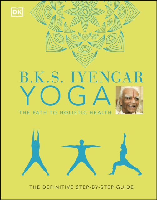 B.K.S. Iyengar Yoga The Path to Holistic Health : The Definitive Step-by-step Guide, EPUB eBook