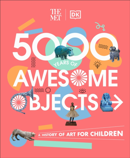 The Met 5000 Years of Awesome Objects : A History of Art for Children, Hardback Book