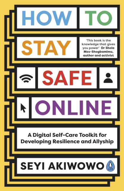 How to Stay Safe Online : A digital self-care toolkit for developing resilience and allyship, Paperback / softback Book