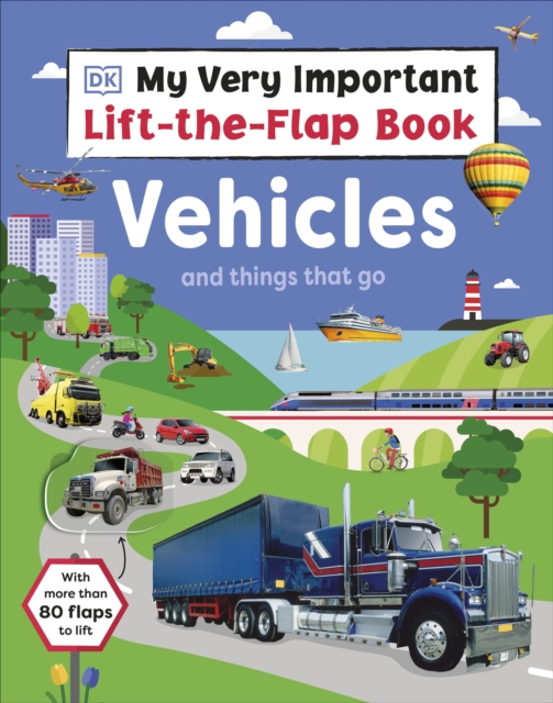 My Very Important Lift-the-Flap Book: Vehicles and Things That Go : With More Than 80 Flaps to Lift, Board book Book