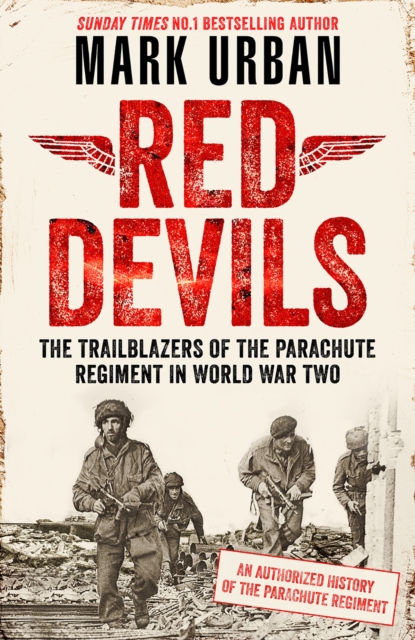 Red Devils : The Trailblazers of the Parachute Regiment in World War Two: An Authorized History, Hardback Book