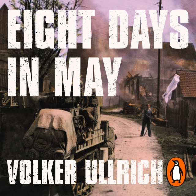 Eight Days in May : How Germany's War Ended, eAudiobook MP3 eaudioBook