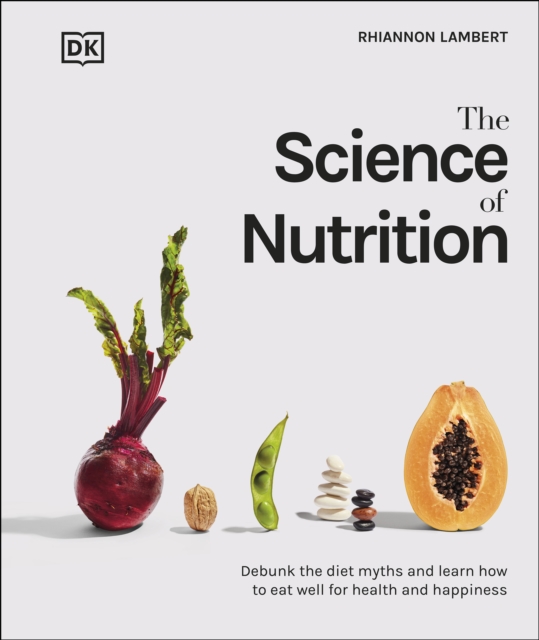 The Science of Nutrition : Debunk the Diet Myths and Learn How to Eat Well for Health and Happiness, EPUB eBook