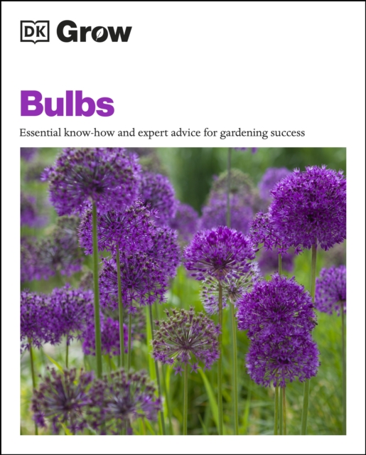 Grow Bulbs : Essential Know-how and Expert Advice for Gardening Success, EPUB eBook