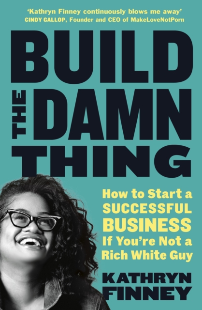 Build The Damn Thing : How to Start a Successful Business if You're Not a Rich White Guy, Paperback / softback Book