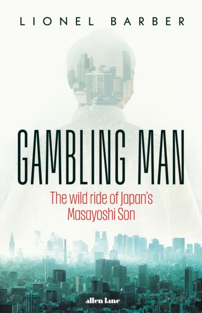 Gambling Man : The wild ride of Japan’s Masayoshi Son, Hardback Book