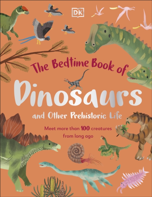The Bedtime Book of Dinosaurs and Other Prehistoric Life : Meet More Than 100 Creatures From Long Ago, Hardback Book