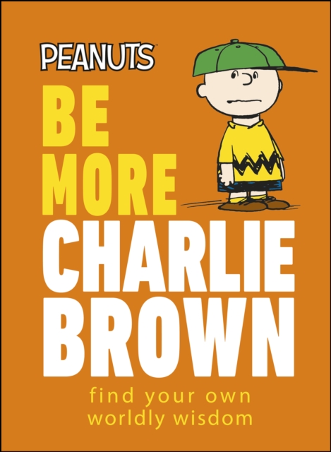 Peanuts Be More Charlie Brown : Find Your Own Worldly Wisdom, EPUB eBook