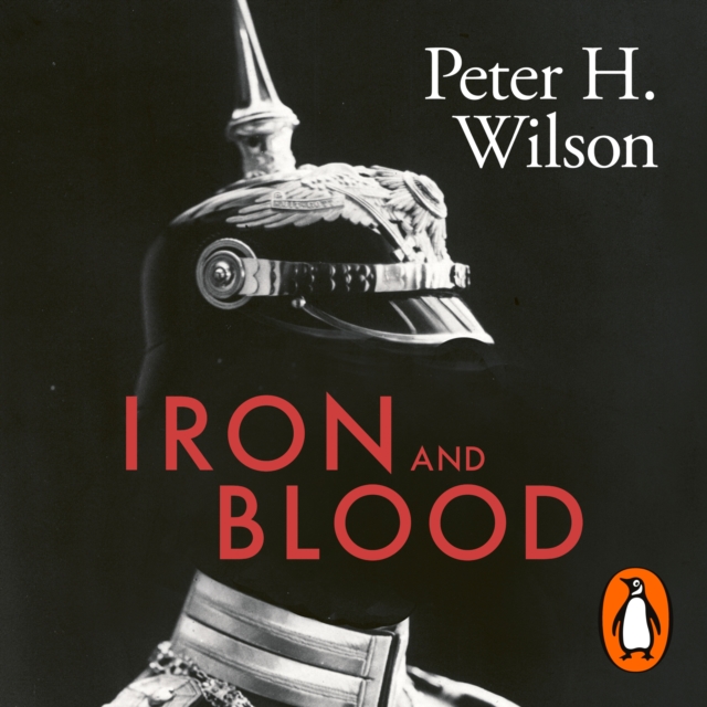 Iron and Blood : A Military History of the German-speaking Peoples Since 1500, eAudiobook MP3 eaudioBook