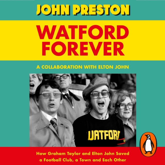 Watford Forever : How Graham Taylor and Elton John Saved a Football Club, a Town and Each Other, eAudiobook MP3 eaudioBook