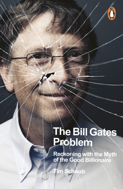 The Bill Gates Problem : Reckoning with the Myth of the Good Billionaire, Paperback / softback Book