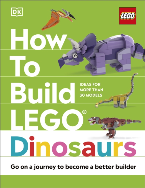How to Build LEGO Dinosaurs : Go on a Journey to Become a Better Builder, EPUB eBook