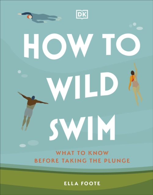 How to Wild Swim : What to Know Before Taking the Plunge, Hardback Book