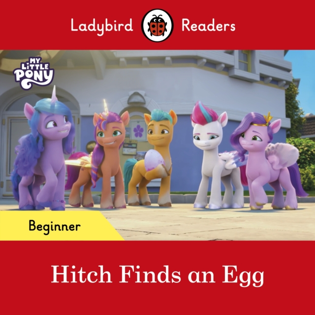 Ladybird Readers Beginner Level   My Little Pony   Hitch Finds an Egg (ELT Graded Reader), EPUB eBook