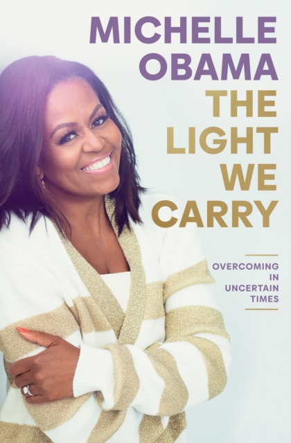 The Light We Carry : Overcoming In Uncertain Times, Hardback Book