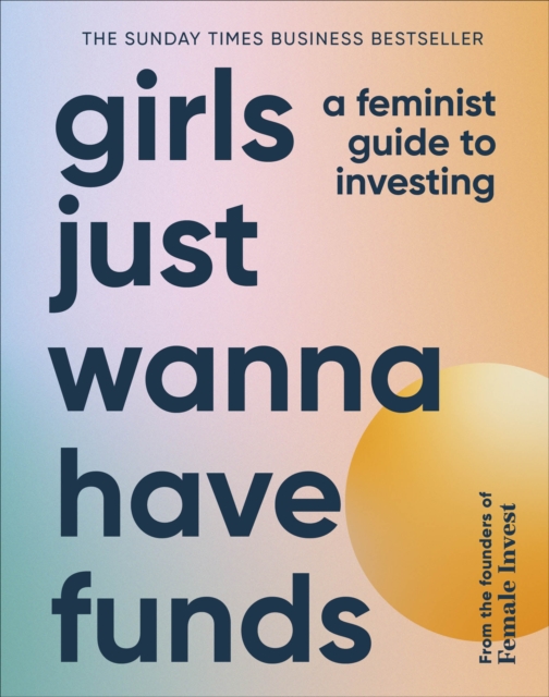 Girls Just Wanna Have Funds : A Feminist Guide to Investing: THE SUNDAY TIMES BESTSELLER, EPUB eBook