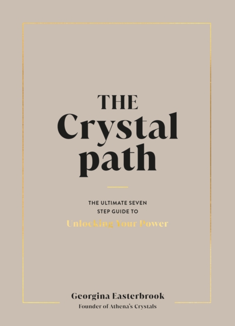 The Crystal Path : The Ultimate Seven-Step Guide to Unlocking Your Power with Crystal Healing, Hardback Book