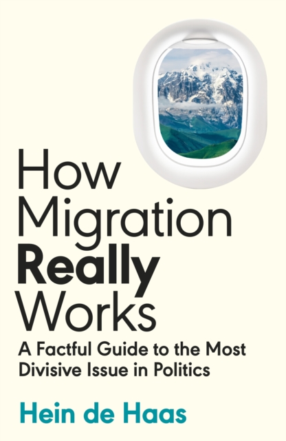 How Migration Really Works : A Factful Guide to the Most Divisive Issue in Politics, Hardback Book