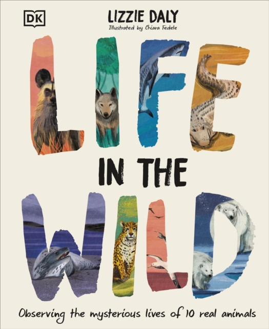 Life in the Wild : Observing the Mysterious Lives of 10 Real Animals, Hardback Book