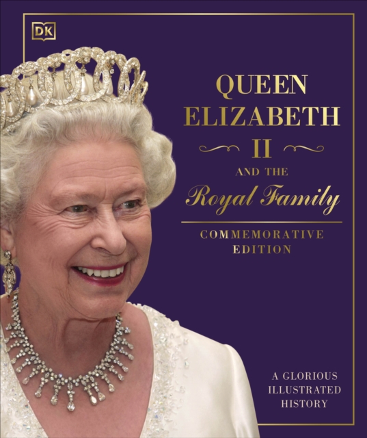 Queen Elizabeth II and the Royal Family : A Glorious Illustrated History, Hardback Book