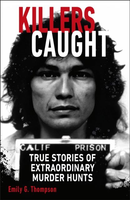 Killers Caught : True Stories of Extraordinary Murder Hunts, Paperback / softback Book