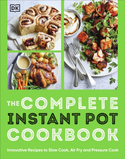 The Complete Instant Pot Cookbook : Innovative Recipes to Slow Cook, Bake, Air Fry and Pressure Cook, Paperback / softback Book