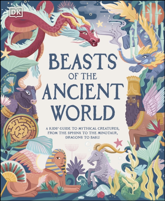 Beasts of the Ancient World : A Kids’ Guide to Mythical Creatures, from the Sphinx to the Minotaur, Dragons to Baku, EPUB eBook
