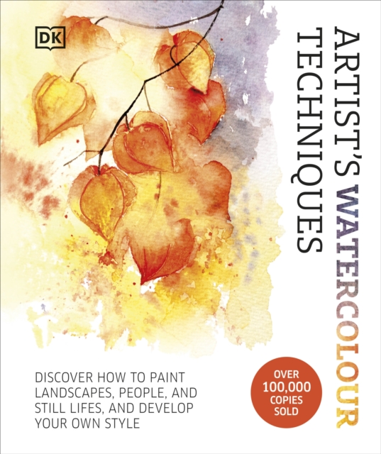 Artist's Watercolour Techniques : Discover How to Paint Landscapes, People and Still Lifes, and Develop Your Own Style, Hardback Book