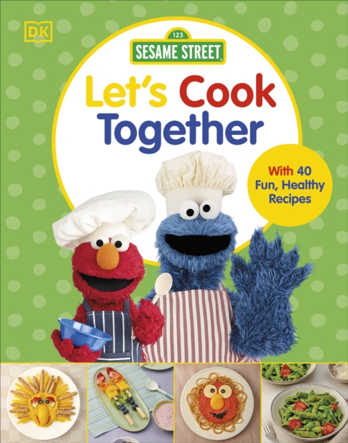 Sesame Street Let's Cook Together : With 40 Fun, Healthy Recipes, Hardback Book