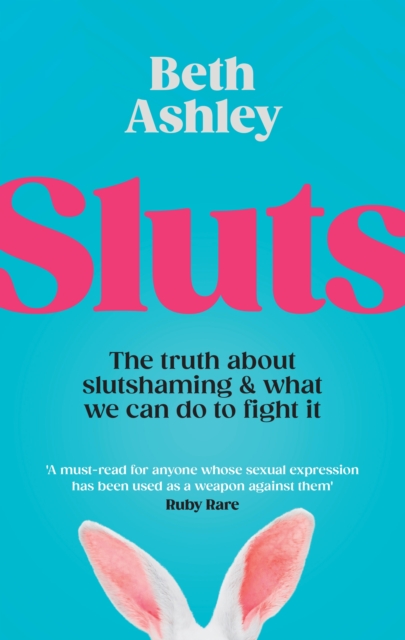 Sluts : The truth about slutshaming and what we can do to fight it, Hardback Book