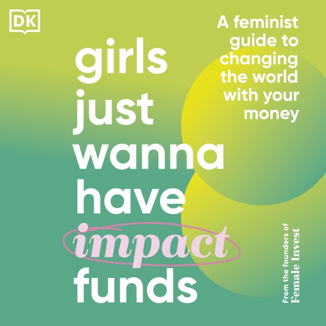Girls Just Wanna Have Impact Funds : A Feminist Guide to Changing the World with Your Money, eAudiobook MP3 eaudioBook