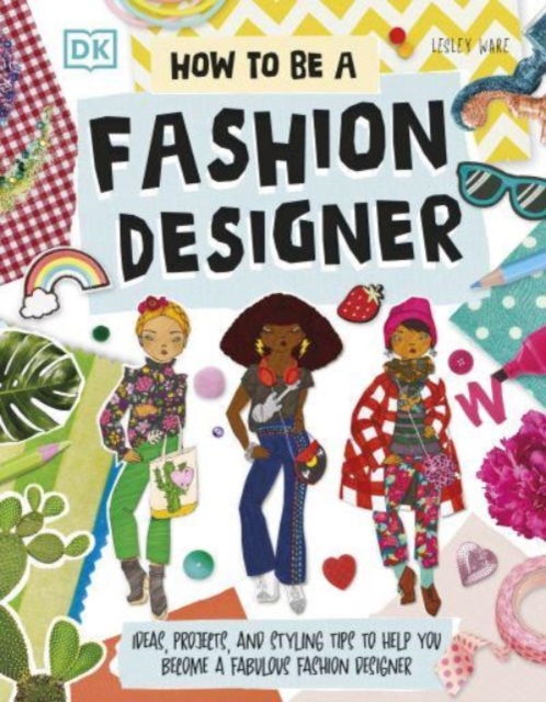 How To Be A Fashion Designer : Ideas, Projects, and Styling Tips to Help You Become a Fabulous Fashion Designer, Paperback / softback Book