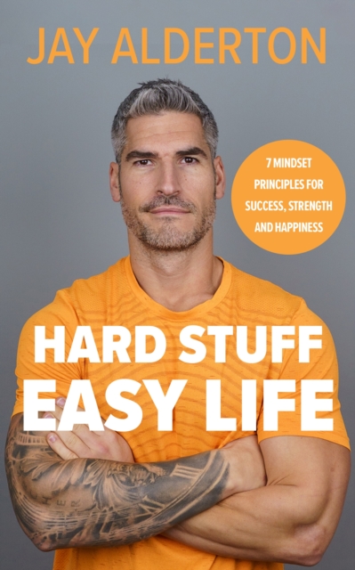 Hard Stuff, Easy Life : 7 Mindset Principles for Success, Strength and Happiness, Hardback Book